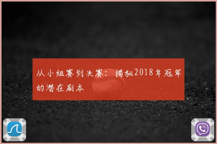 从小组赛到决赛：揭秘2018年冠军的潜在剧本