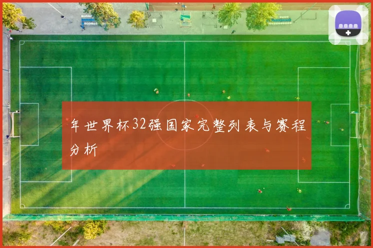 年世界杯32强国家完整列表与赛程分析